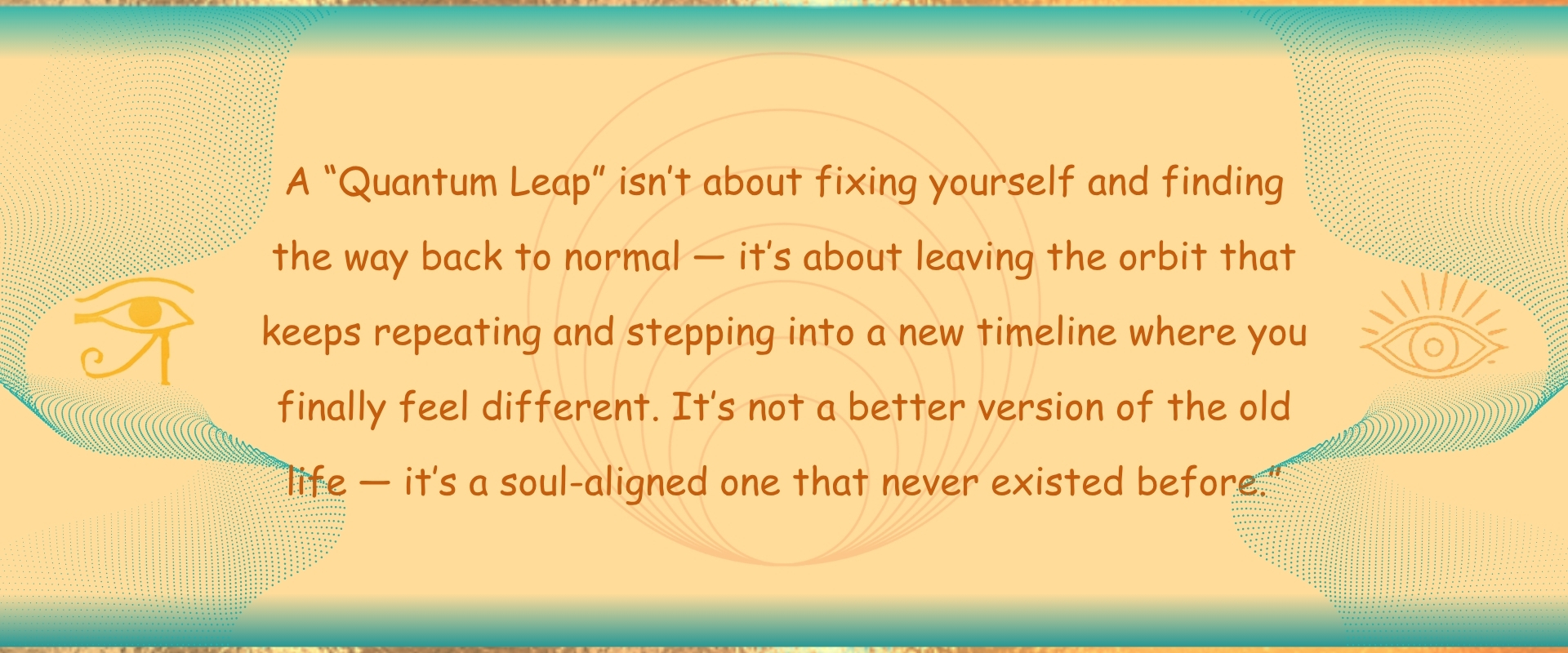 Quantum Leap With Joy_Your Guiding Light Through Change_"A “Quantum Leap” isn’t about fixing yourself and finding the way back to normal — it’s about leaving the orbit that keeps repeating and stepping into a new timeline where you finally feel different. It’s not a better version of the old life — it’s a soul-aligned one that never existed before.”