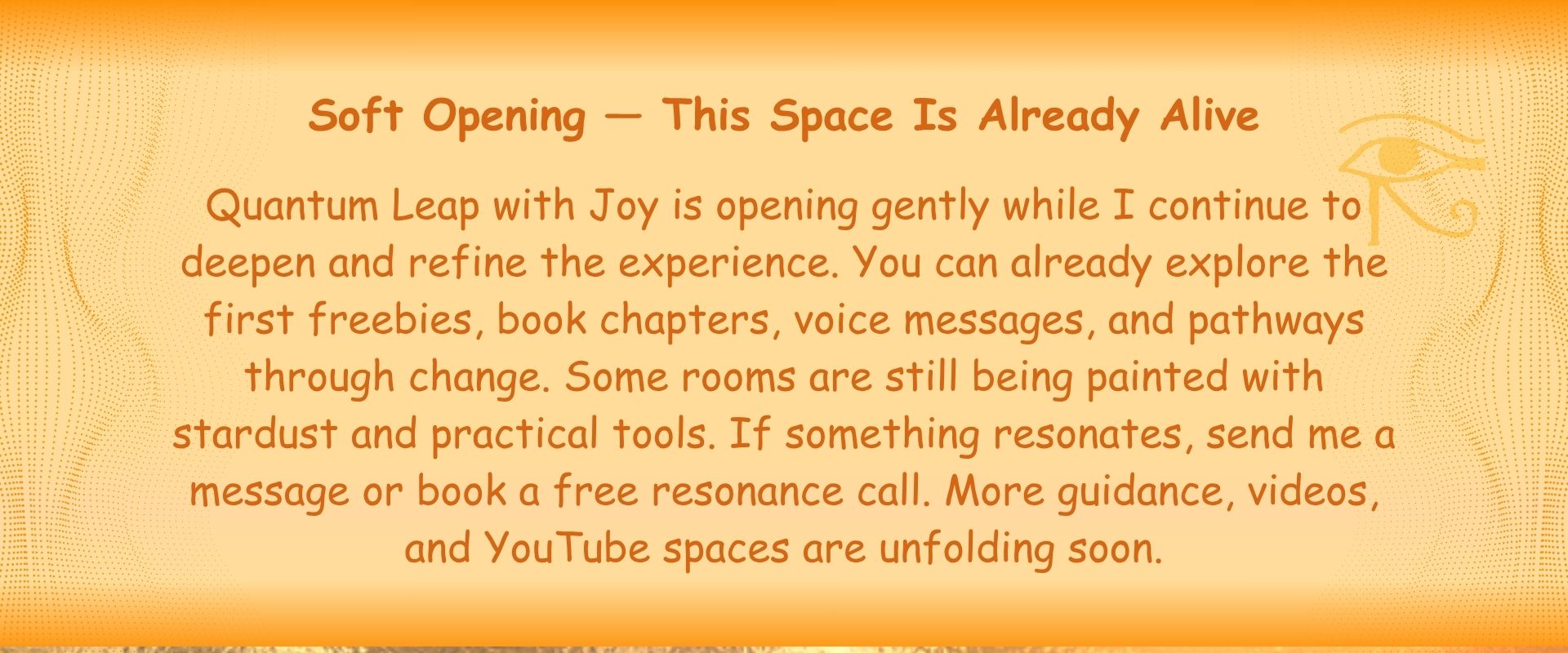 This Space Is Already Alive Quantum Leap with Joy is opening gently while I continue to deepen and refine the experience. You can already explore the first freebies, book chapters, voice messages, and pathways through change. Some rooms are still being painted with stardust and practical tools. If something resonates, send me a message or book a free resonance call. More guidance, videos, and YouTube spaces are unfolding soon.